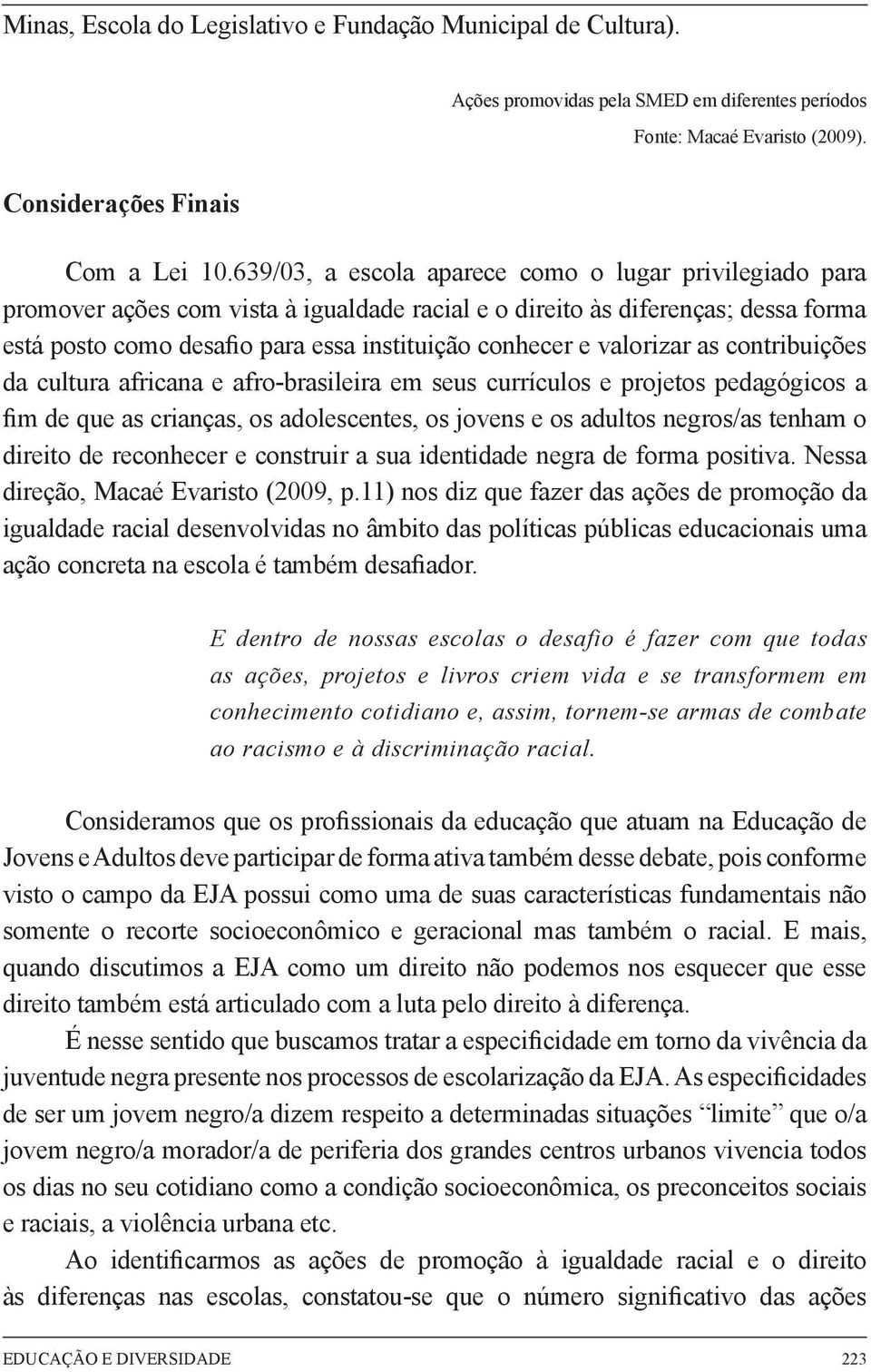 valorizar as contribuições da cultura africana e afro-brasileira em seus currículos e projetos pedagógicos a fim de que as crianças, os adolescentes, os jovens e os adultos negros/as tenham o direito