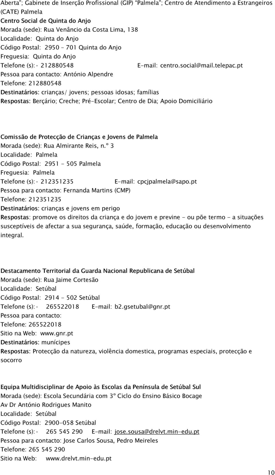 pt Pessoa para contacto: António Alpendre Telefone: 212880548 crianças/ jovens; pessoas idosas; famílias Berçário; Creche; Pré-Escolar; Centro de Dia; Apoio Domiciliário Comissão de Protecção de