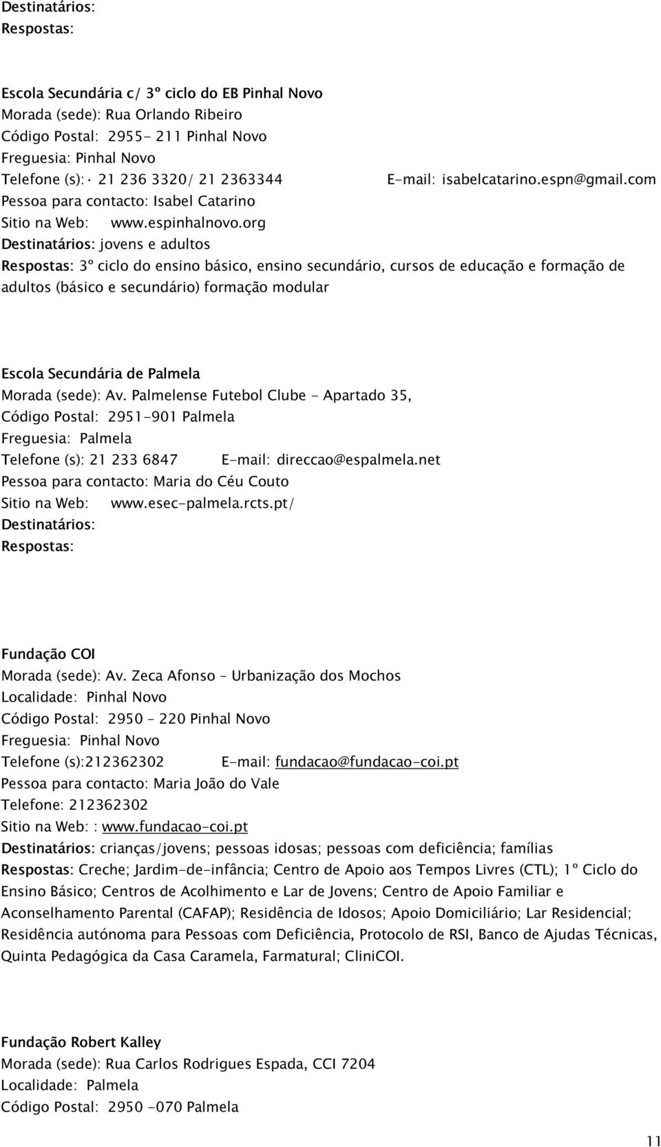 org jovens e adultos 3º ciclo do ensino básico, ensino secundário, cursos de educação e formação de adultos (básico e secundário) formação modular Escola Secundária de Palmela Morada (sede): Av.