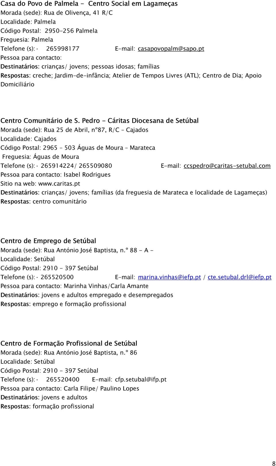 Pedro - Cáritas Diocesana de Setúbal Morada (sede): Rua 25 de Abril, nº87, R/C Cajados Localidade: Cajados Código Postal: 2965 503 Águas de Moura Marateca Freguesia: Águas de Moura Telefone (s):