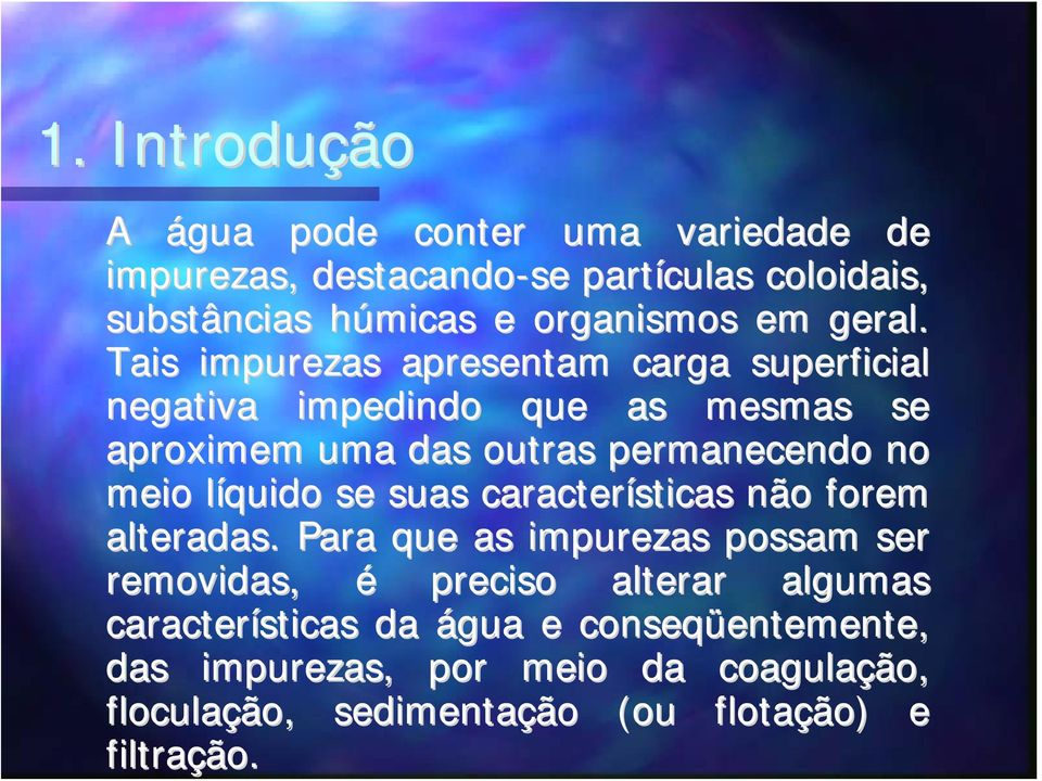 Tais impurezas apresentam carga superficial negativa impedindo que as mesmas se aproximem uma das outras permanecendo no meio líquido se