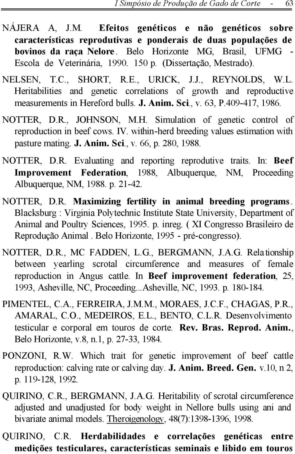 J. Anim. Sci., v. 63, P.409-417, 1986. NOTTER, D.R., JOHNSON, M.H. Simulation of genetic control of reproduction in beef cows. IV. within-herd breeding values estimation with pasture mating. J. Anim. Sci., v. 66, p.