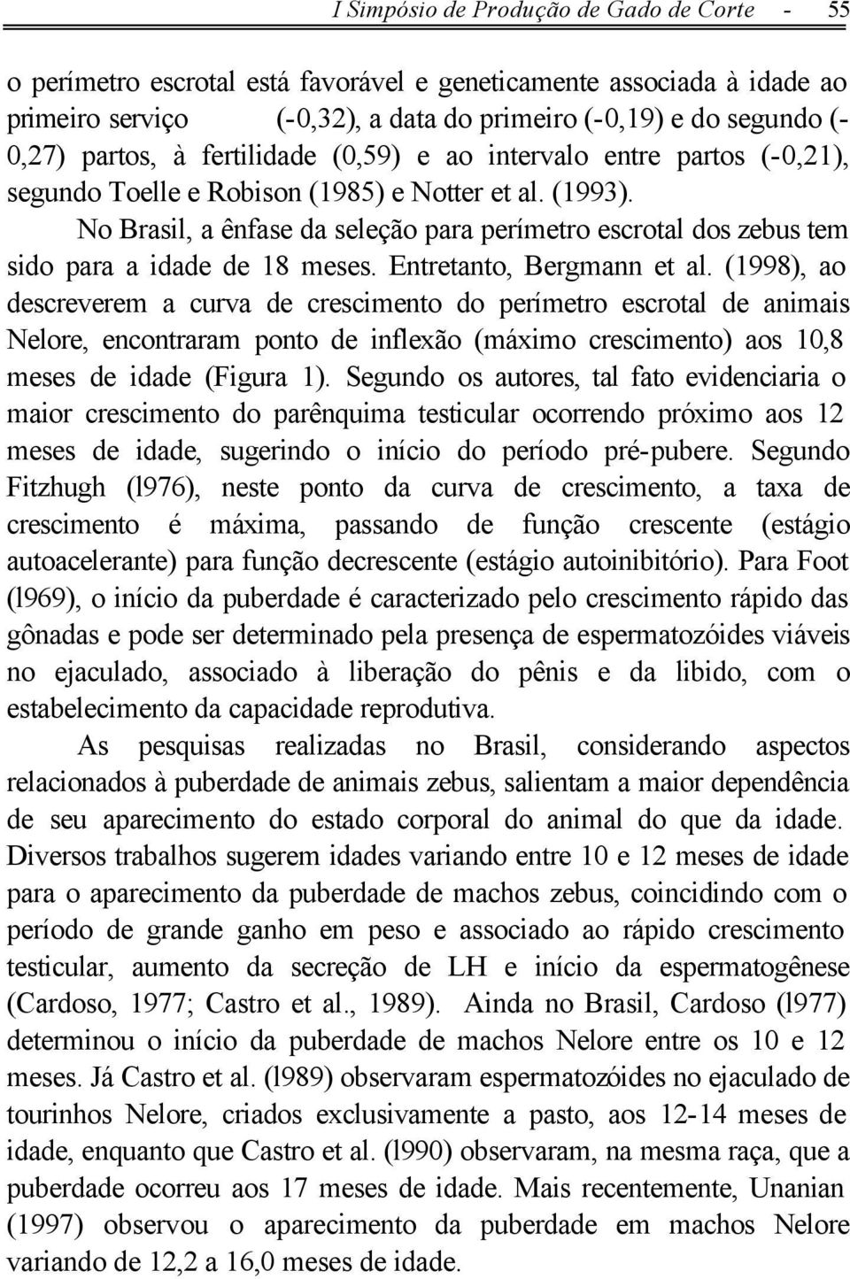 No Brasil, a ênfase da seleção para perímetro escrotal dos zebus tem sido para a idade de 18 meses. Entretanto, Bergmann et al.