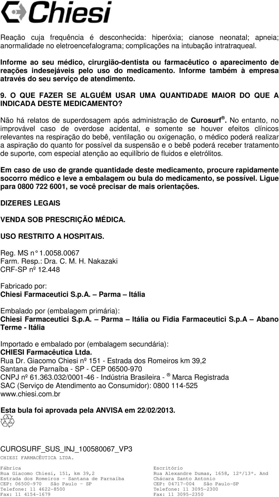 O QUE FAZER SE ALGUÉM USAR UMA QUANTIDADE MAIOR DO QUE A INDICADA DESTE MEDICAMENTO? Não há relatos de superdosagem após administração de Curosurf.