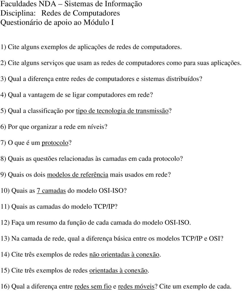 4) Qual a vantagem de se ligar computadores em rede? 5) Qual a classificação por tipo de tecnologia de transmissão? 6) Por que organizar a rede em níveis? 7) O que é um protocolo?