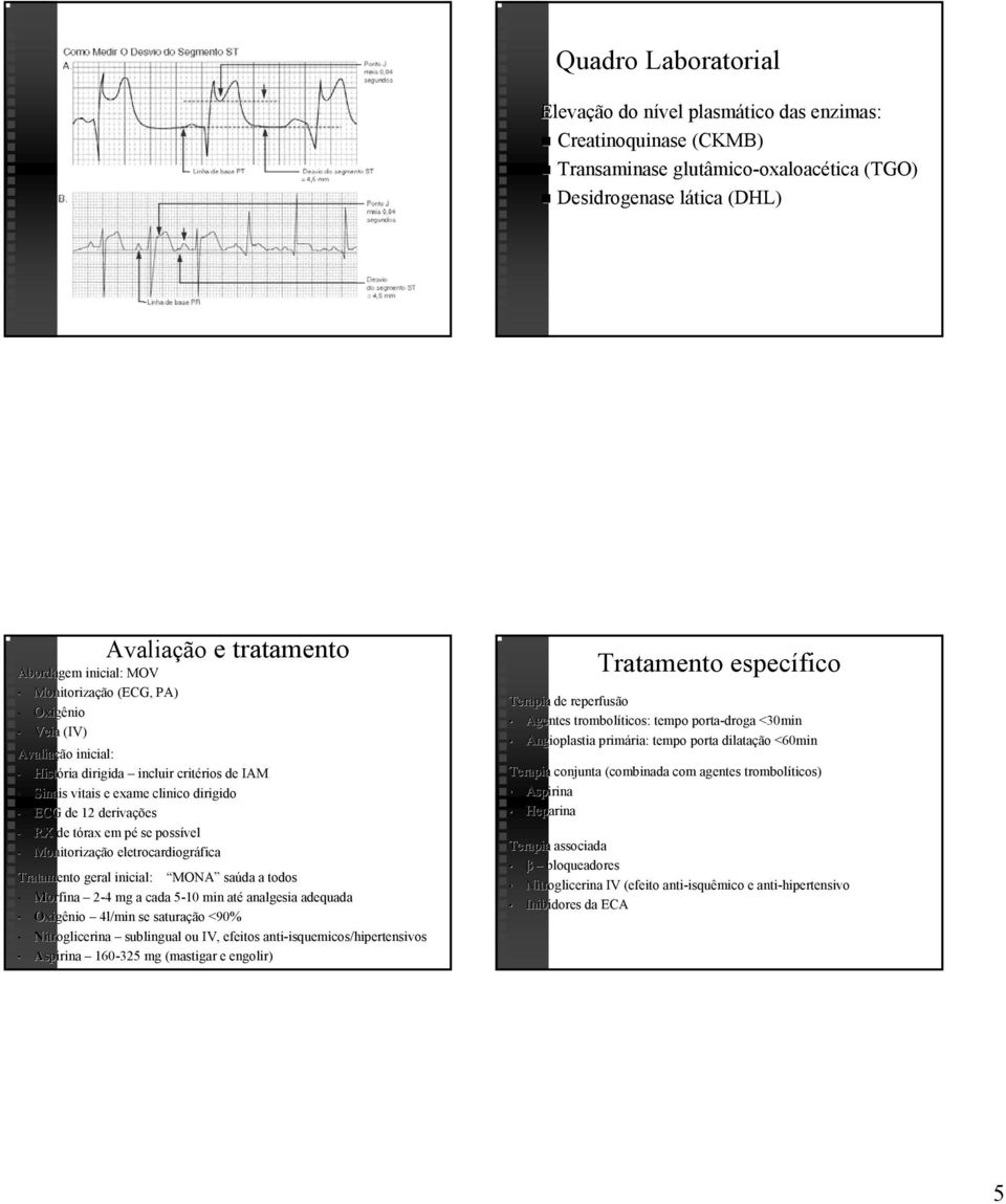 tórax t em pép se possível Monitorização eletrocardiográfica Tratamento geral inicial: MONA saúda a todos Morfina 2-4 mg a cada 5-105 min até analgesia adequada Oxigênio 4l/min se saturação <90%