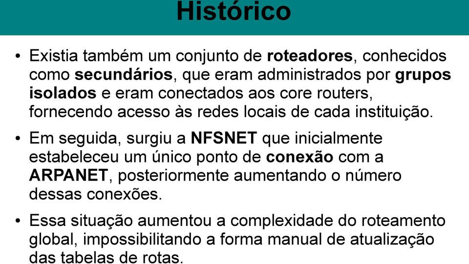 Em seguida, surgiu a NFSNET que inicialmente estabeleceu um único ponto de conexão com a ARPANET, posteriormente aumentando