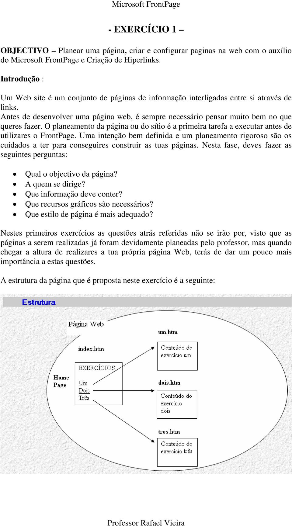 O planeamento da página ou do sítio é a primeira tarefa a executar antes de utilizares o FrontPage.