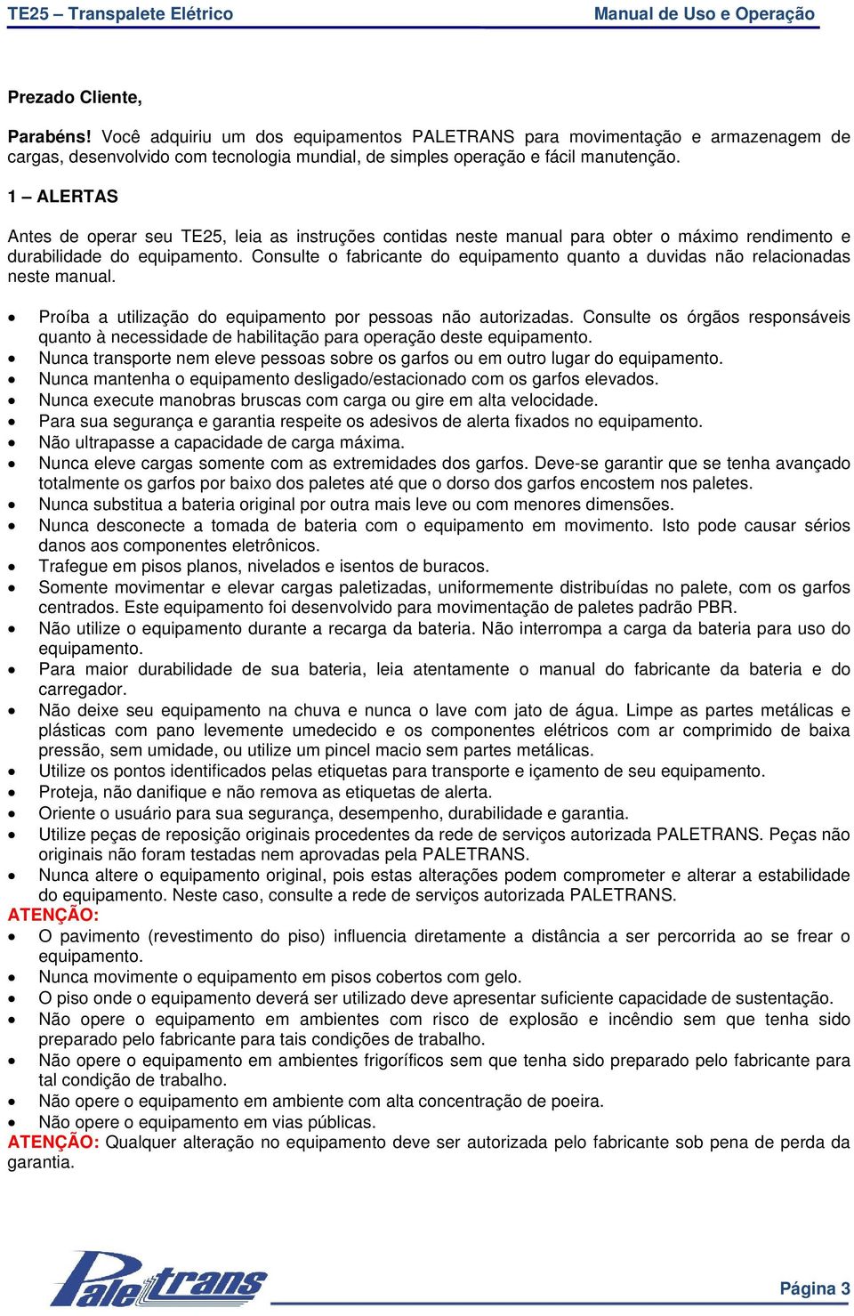 Consulte o fabricante do equipamento quanto a duvidas não relacionadas neste manual. Proíba a utilização do equipamento por pessoas não autorizadas.