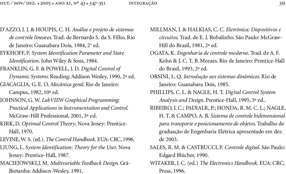 Reading: Addison Wesley, 1990, 2ª ed. GIACAGLIA, G. E. O. Mecânica geral. Rio de Janeiro: Campus, 1982, 10ª ed. JOHNSON, G. W. LabVIEW Graphical Programming: Practical Applications in Instrumentation and Control.