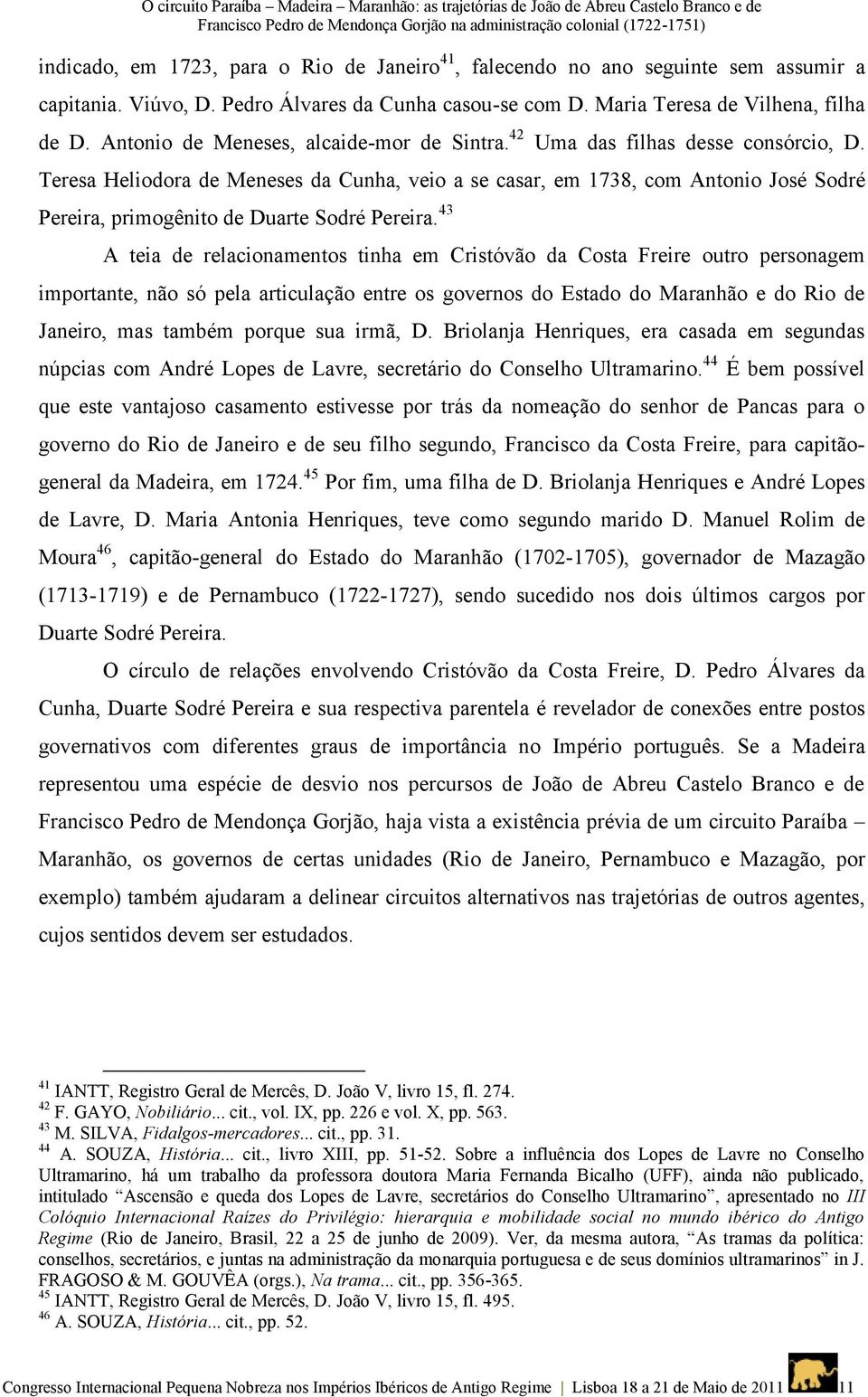 42 Uma das filhas desse consórcio, D. Teresa Heliodora de Meneses da Cunha, veio a se casar, em 1738, com Antonio José Sodré Pereira, primogênito de Duarte Sodré Pereira.