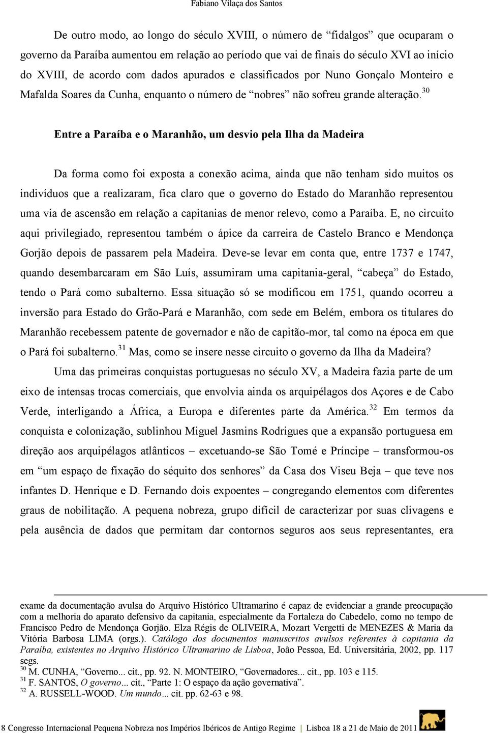 30 Entre a Paraíba e o Maranhão, um desvio pela Ilha da Madeira Da forma como foi exposta a conexão acima, ainda que não tenham sido muitos os indivíduos que a realizaram, fica claro que o governo do