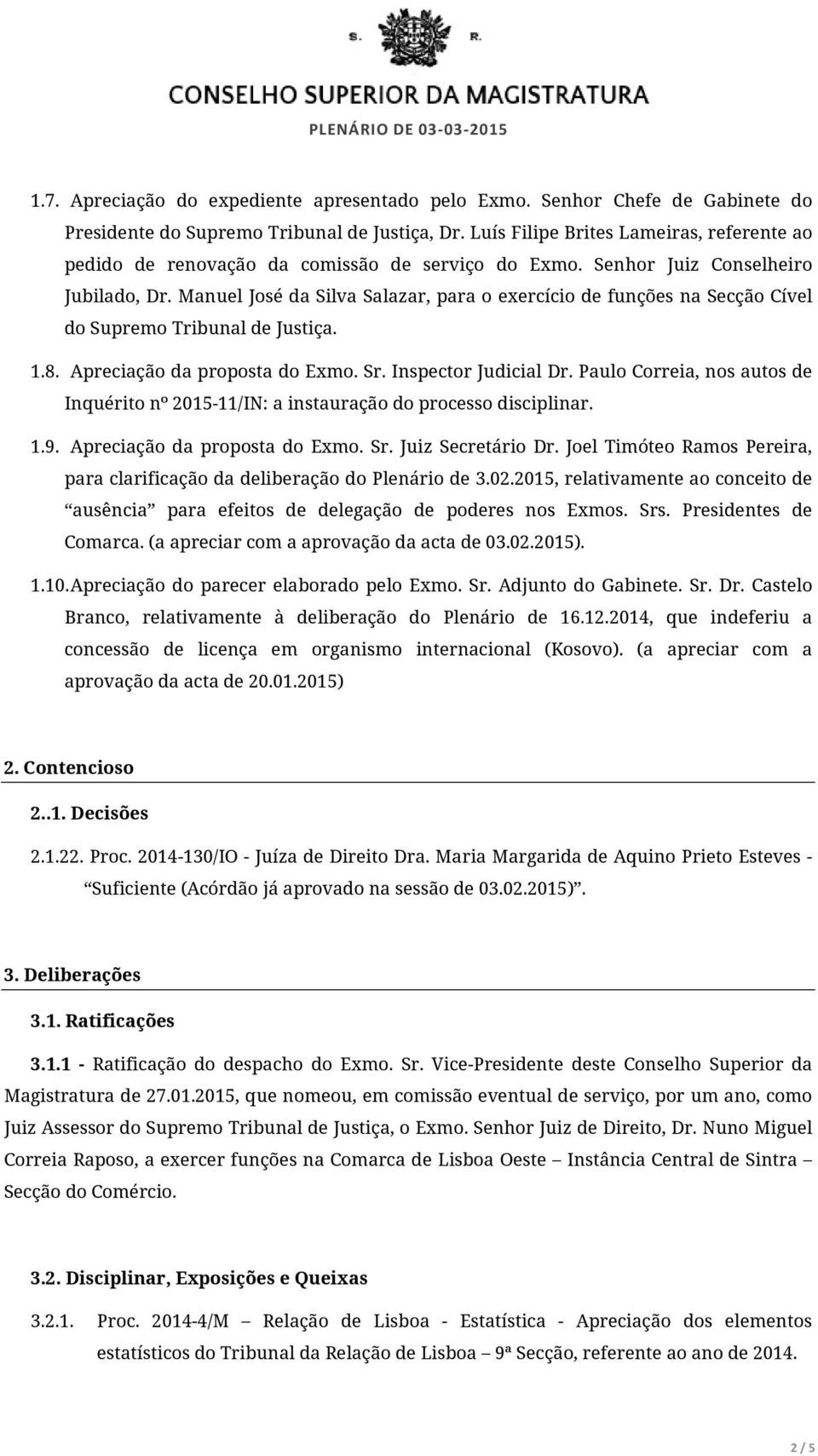 Manuel José da Silva Salazar, para o exercício de funções na Secção Cível do Supremo Tribunal de Justiça. 1.8. Apreciação da proposta do Exmo. Sr. Inspector Judicial Dr.