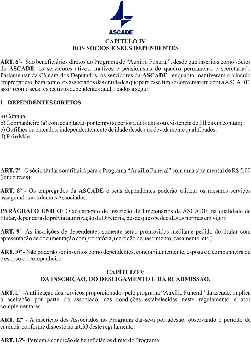 da Câmara dos Deputados, os servidores da ASCADE enquanto mantiveram o vínculo empregatício, bem como, os associados das entidades que para esse fim se conveniarem com a ASCADE, assim como seus