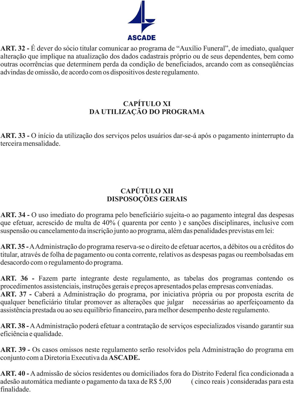 CAPÍTULO XI DA UTILIZAÇÃO DO PROGRAMA ART. 33 - O início da utilização dos serviços pelos usuários dar-se-á após o pagamento ininterrupto da terceira mensalidade. CAPÚTULO XII DISPOSOÇÕES GERAIS ART.