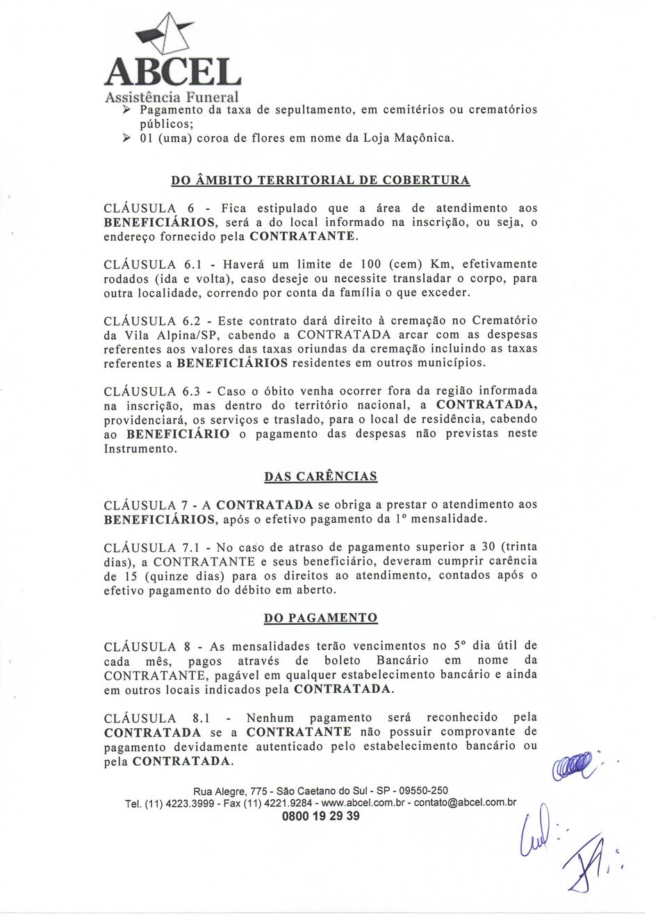 CLÁUSULA 6.1 - Haverá um limite de 100 (cem) Km, efetivamente rodados (ida e volta), caso deseje ou necessite transladar o corpo, para outra localidade, correndo por conta da família o que exceder.