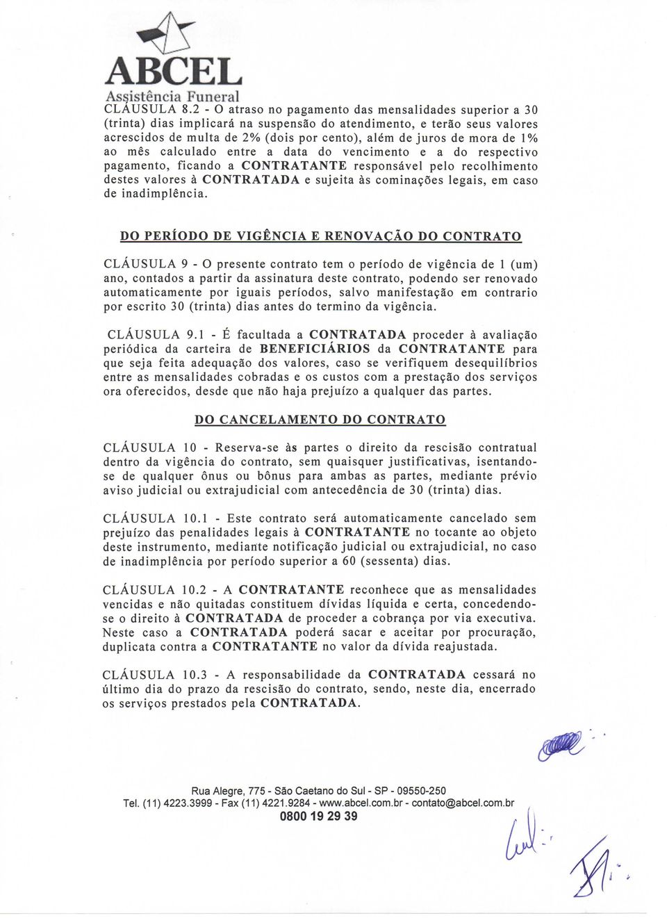 1% ao mês calculado entre a data do vencimento e a do respectivo pagamento, ficando a CONTRATANTE responsável pelo recolhimento destes valores à CONTRATADA e sujeita às cominações legais, em caso de