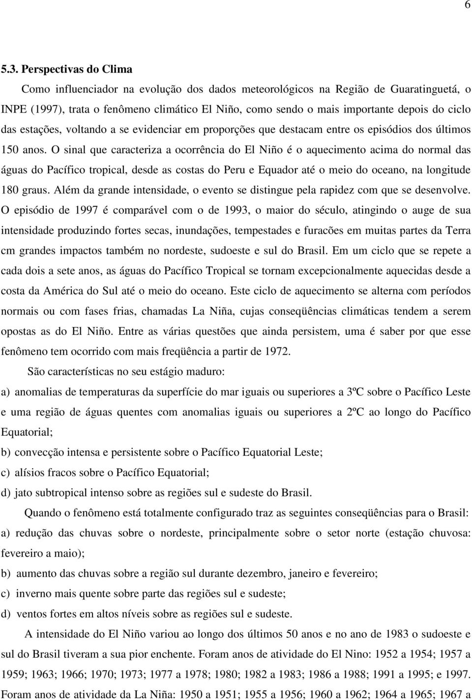 ciclo das estações, voltando a se evidenciar em proporções que destacam entre os episódios dos últimos 150 anos.