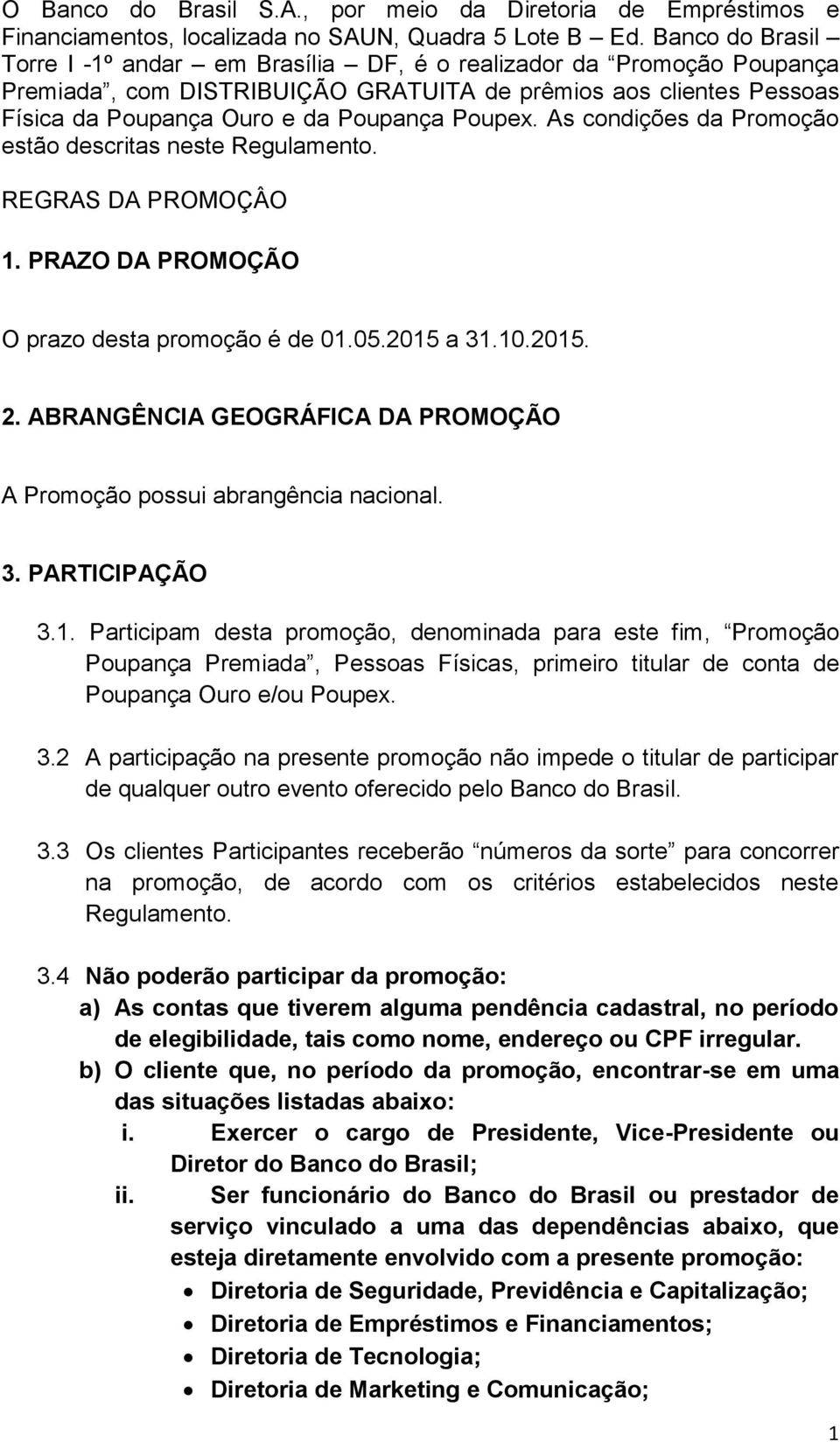 As condições da Promoção estão descritas neste Regulamento. REGRAS DA PROMOÇÂO 1. PRAZO DA PROMOÇÃO O prazo desta promoção é de 01.05.2015 a 31.10.2015. 2.