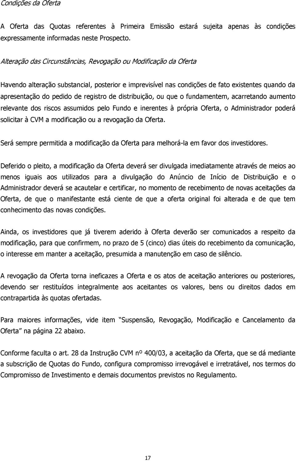 de distribuição, ou que o fundamentem, acarretando aumento relevante dos riscos assumidos pelo Fundo e inerentes à própria Oferta, o Administrador poderá solicitar à CVM a modificação ou a revogação