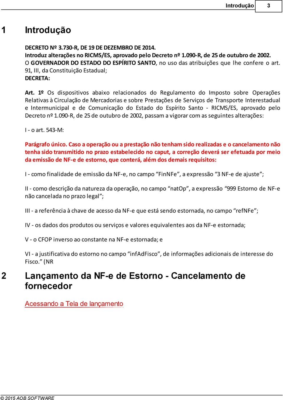 1º Os dispositivos abaixo relacionados do Regulamento do Imposto sobre Operações Relativas à Circulação de Mercadorias e sobre Prestações de Serviços de Transporte Interestadual e Intermunicipal e de