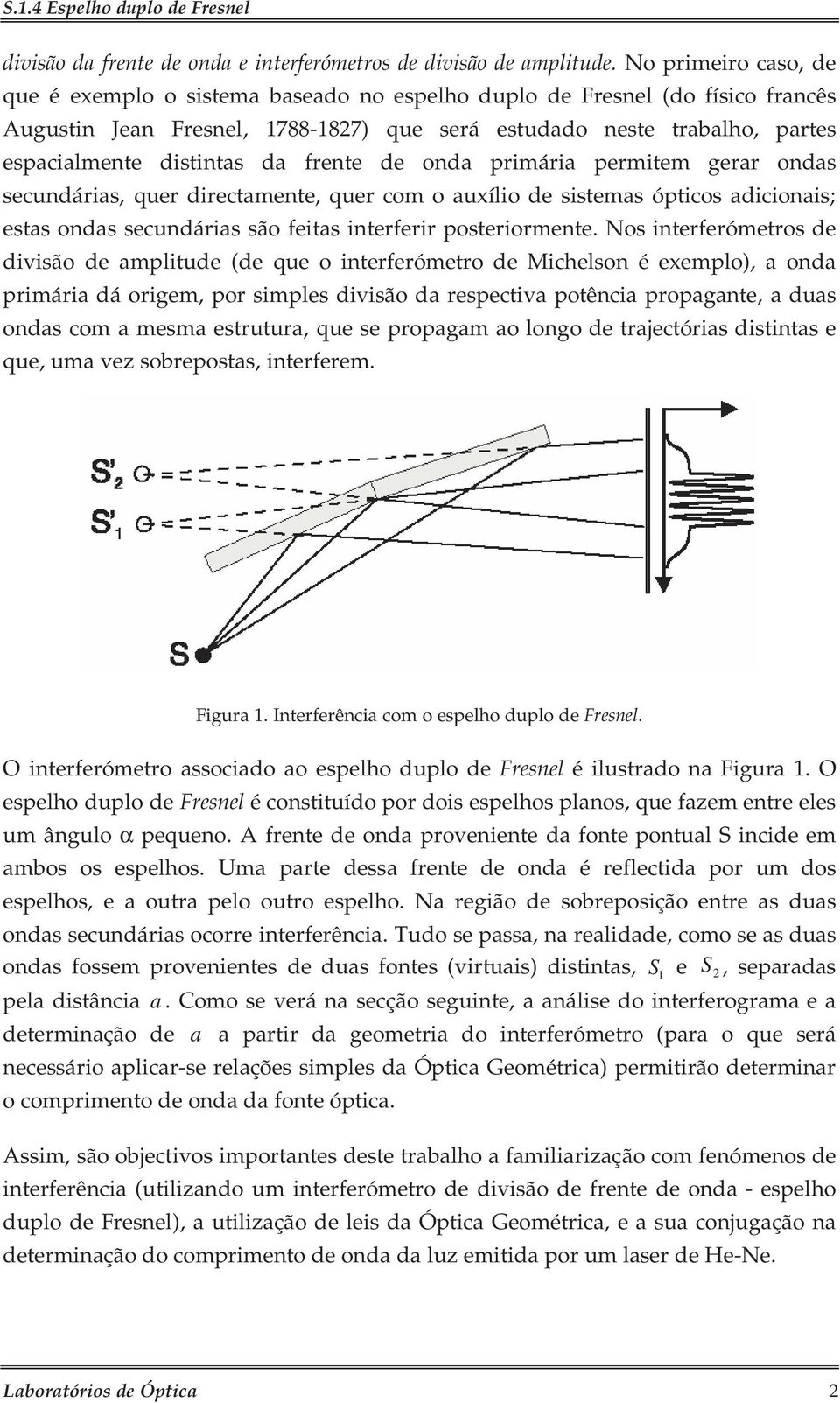 da frente de onda primária permitem gerar ondas secundárias, quer directamente, quer com o auxílio de sistemas ópticos adicionais; estas ondas secundárias são feitas interferir posteriormente.