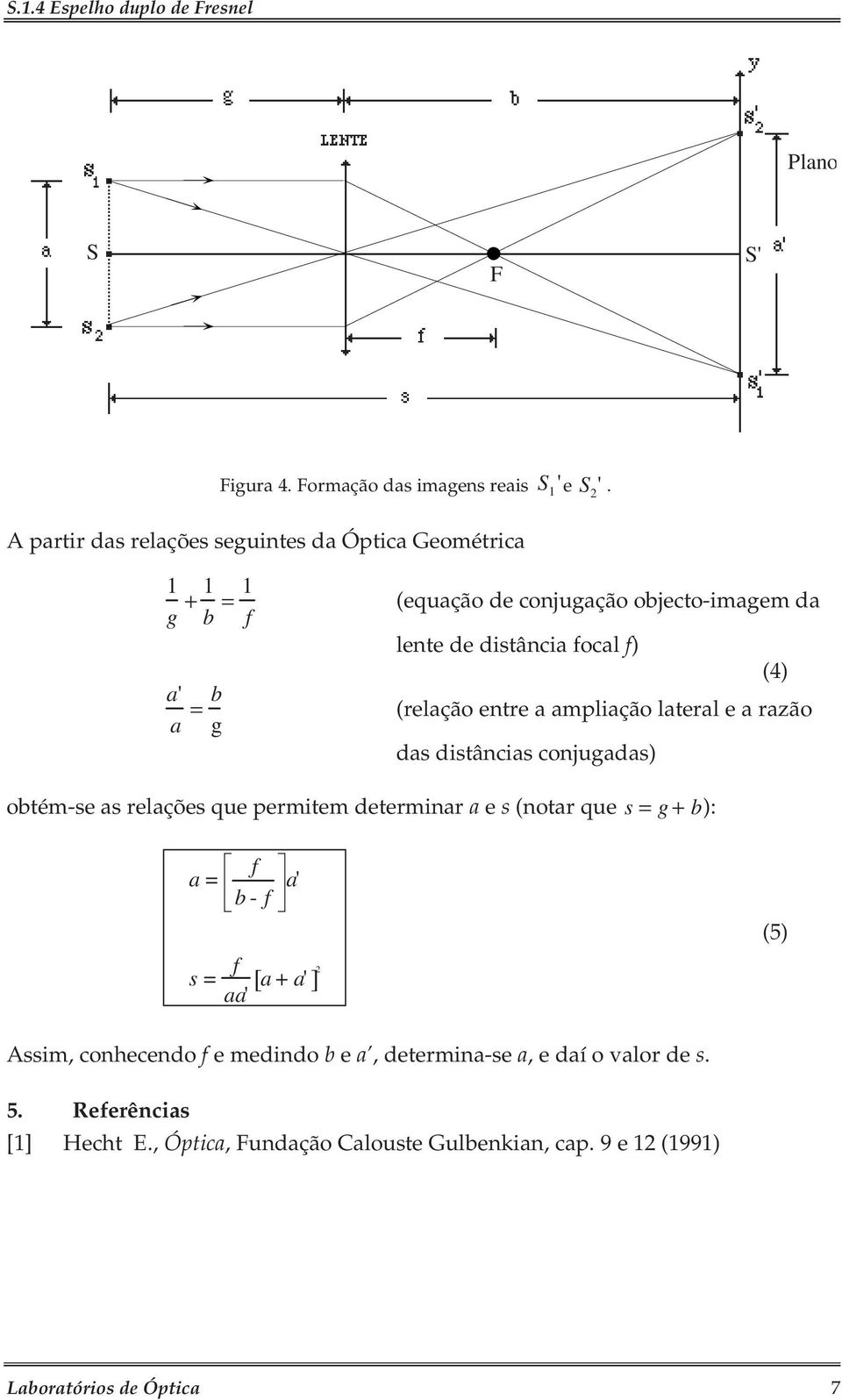 f) (4) (relação entre a ampliação lateral e a razão das distâncias conjugadas) obtém-se as relações que permitem determinar a e s (notar que s = g