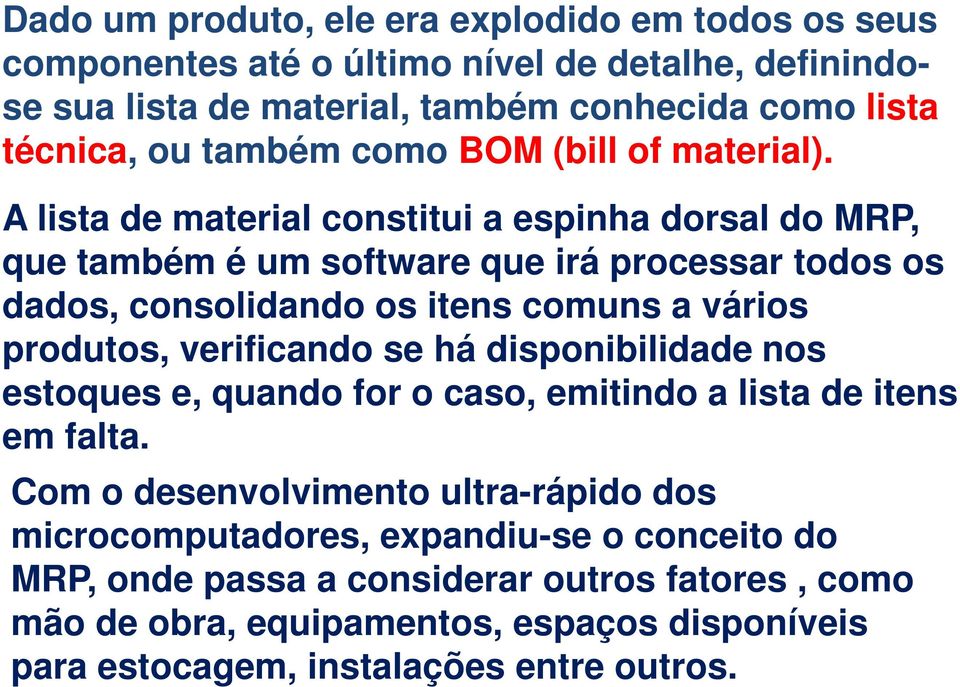 A lista de material constitui a espinha dorsal do MRP, que também é um software que irá processar todos os dados, consolidando os itens comuns a vários produtos, verificando