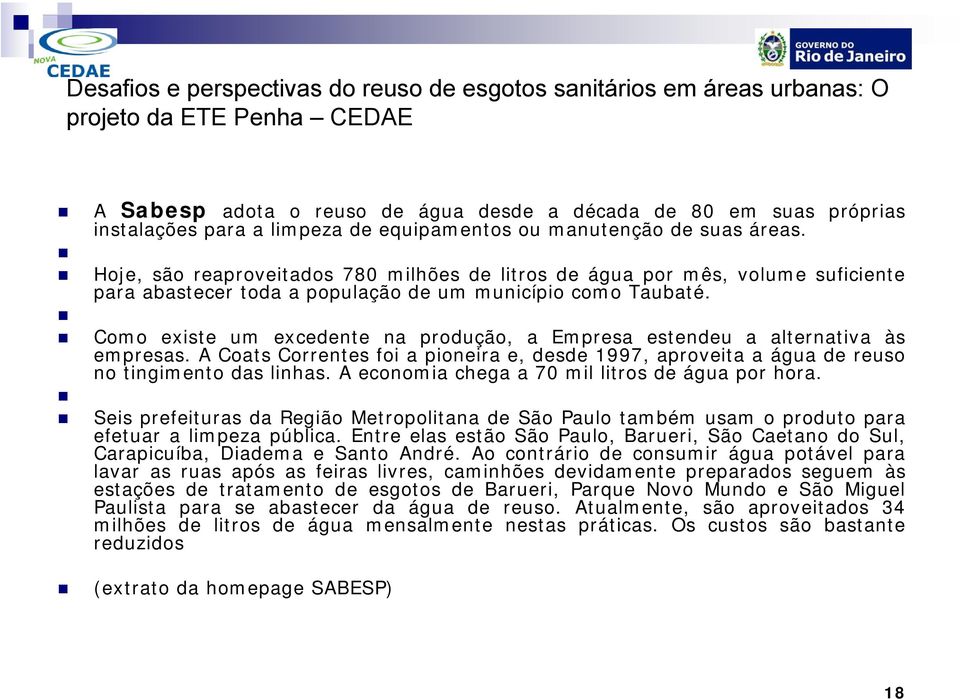 Como existe um excedente na produção, a Empresa estendeu a alternativa às empresas. A Coats Correntes foi a pioneira e, desde 1997, aproveita a água de reuso no tingimento das linhas.