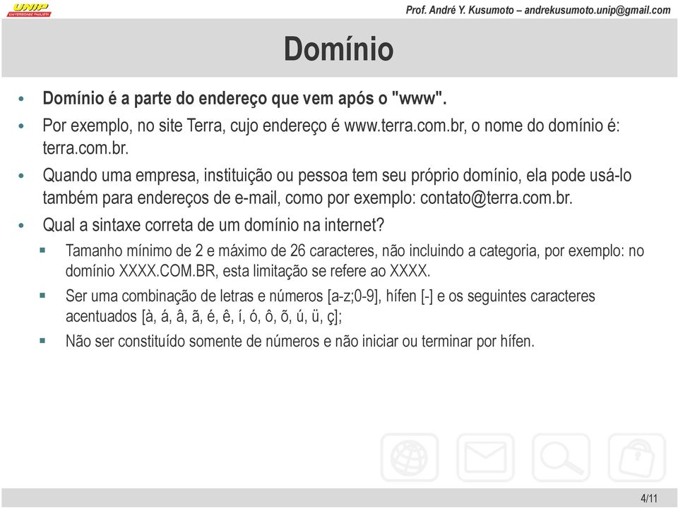 Tamanho mínimo de 2 e máximo de 26 caracteres, não incluindo a categoria, por exemplo: no domínio XXXX.COM.BR, esta limitação se refere ao XXXX.