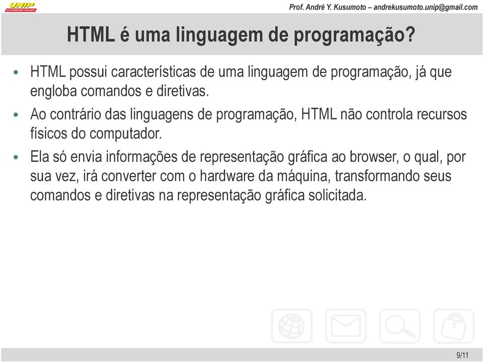 Ao contrário das linguagens de programação, HTML não controla recursos físicos do computador.
