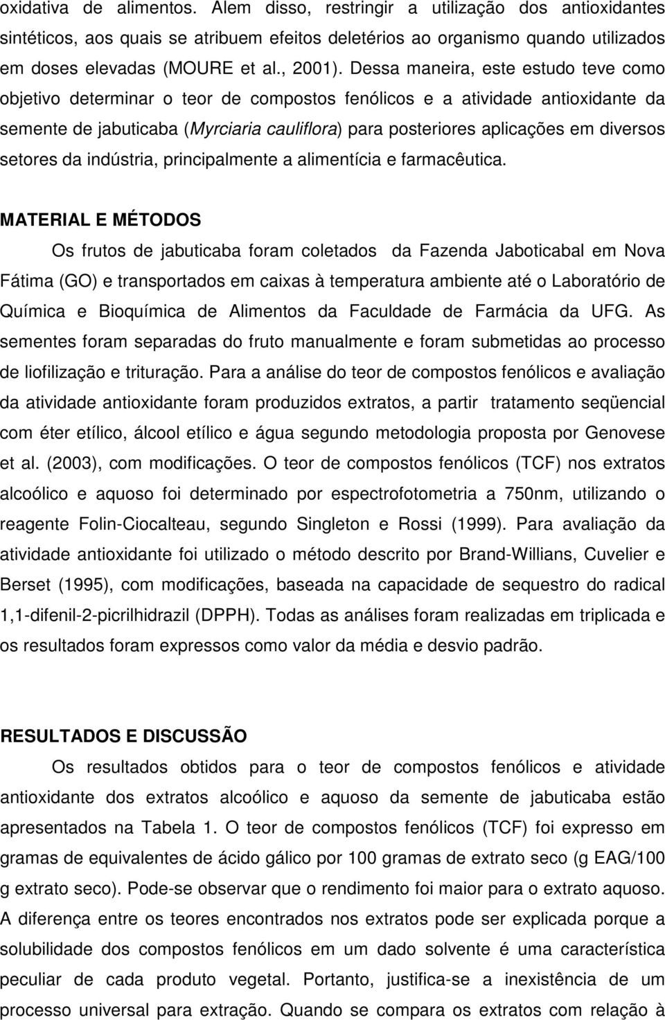 Dessa maneira, este estudo teve como objetivo determinar o teor de compostos fenólicos e a atividade antioxidante da semente de jabuticaba (Myrciaria cauliflora) para posteriores aplicações em