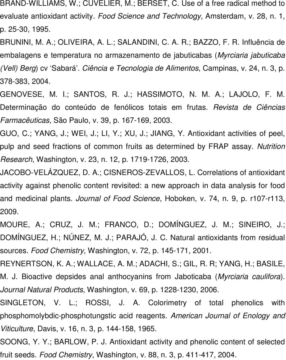 Ciência e Tecnologia de Alimentos, Campinas, v. 24, n. 3, p. 378-383, 2004. GENOVESE, M. I.; SANTOS, R. J.; HASSIMOTO, N. M. A.; LAJOLO, F. M. Determinação do conteúdo de fenólicos totais em frutas.