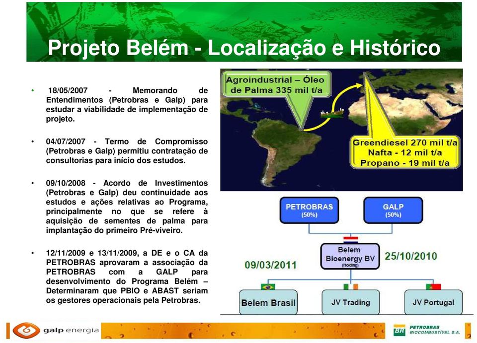 09/10/2008 - Acordo de Investimentos (Petrobras e Galp) deu continuidade aos estudos e ações relativas ao Programa, principalmente no que se refere à aquisição de sementes de