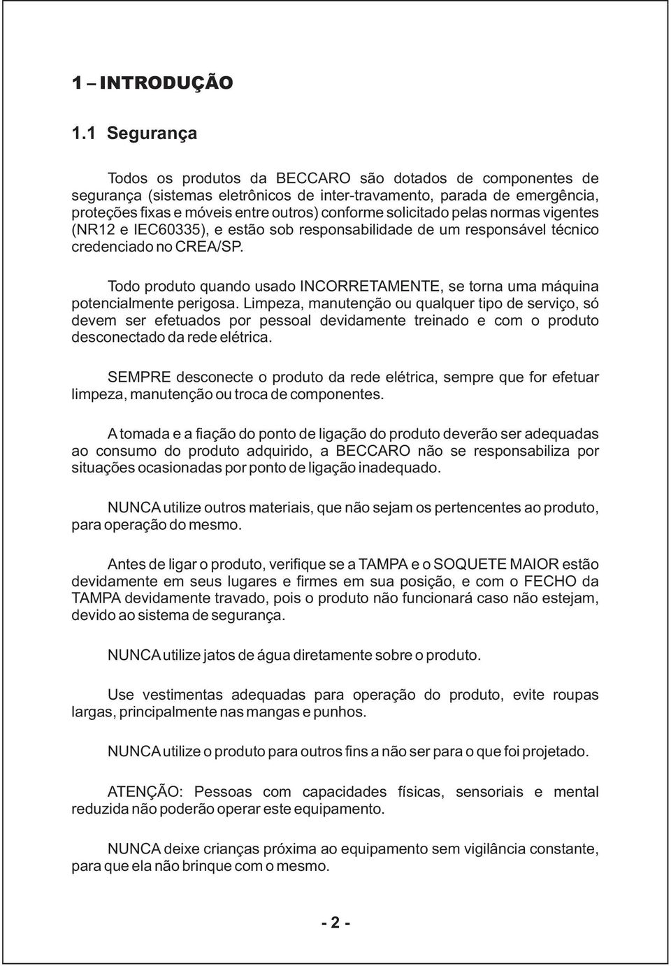 solicitado pelas normas vigentes (NR12 e IEC60335), e estão sob responsabilidade de um responsável técnico credenciado no CREA/SP.