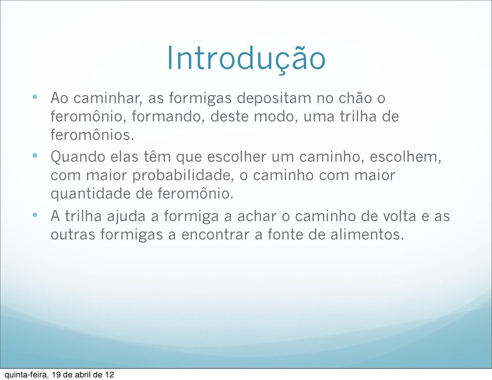 Quando elas têm que escolher um caminho, escolhem, com maior probabilidade, o caminho