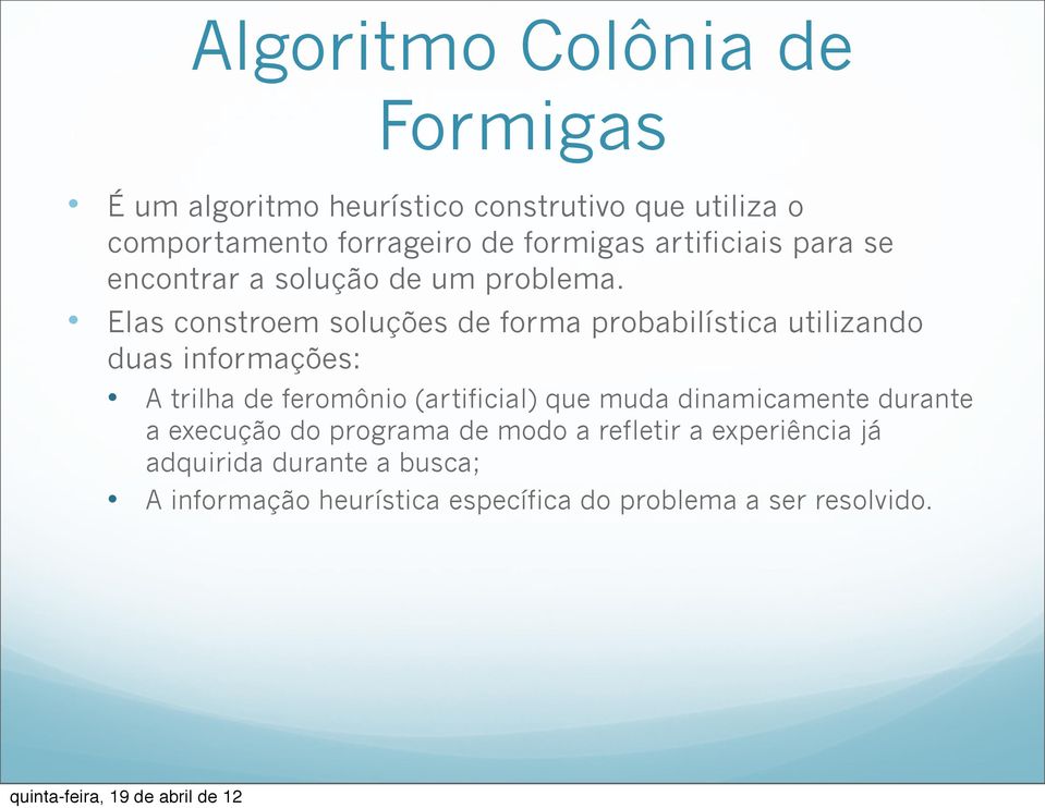 Elas constroem soluções de forma probabilística utilizando duas informações: A trilha de feromônio (artificial) que