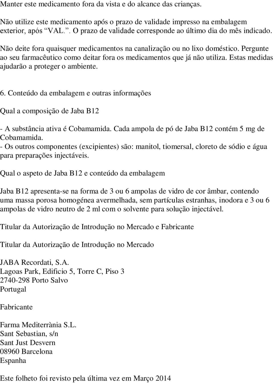 Pergunte ao seu farmacêutico como deitar fora os medicamentos que já não utiliza. Estas medidas ajudarão a proteger o ambiente. 6.