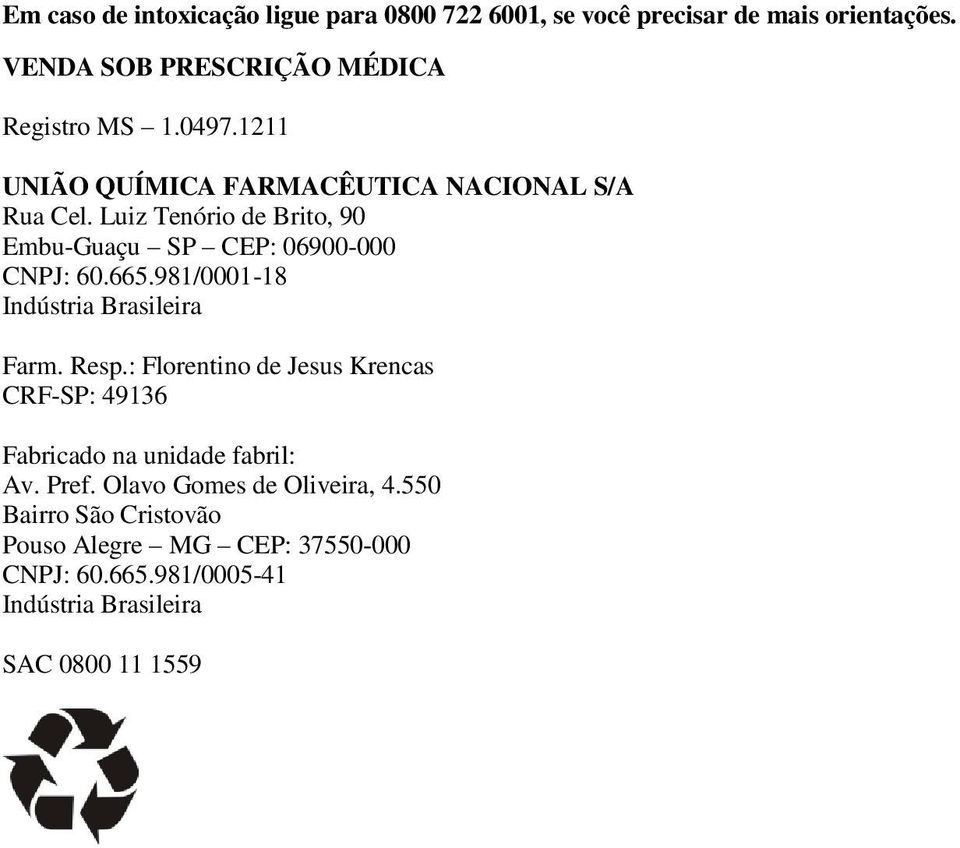 981/0001-18 Indústria Brasileira Farm. Resp.: Florentino de Jesus Krencas CRF-SP: 49136 Fabricado na unidade fabril: Av. Pref.