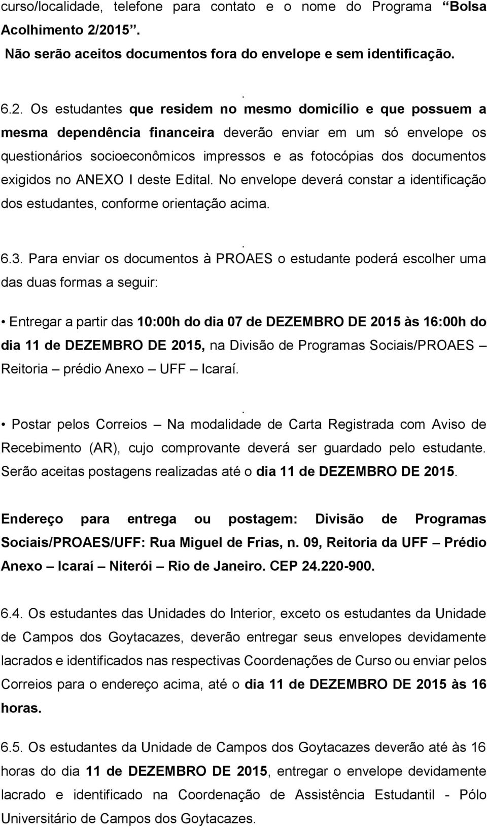 envelope os questionários socioeconômicos impressos e as fotocópias dos documentos exigidos no ANEXO I deste Edital.