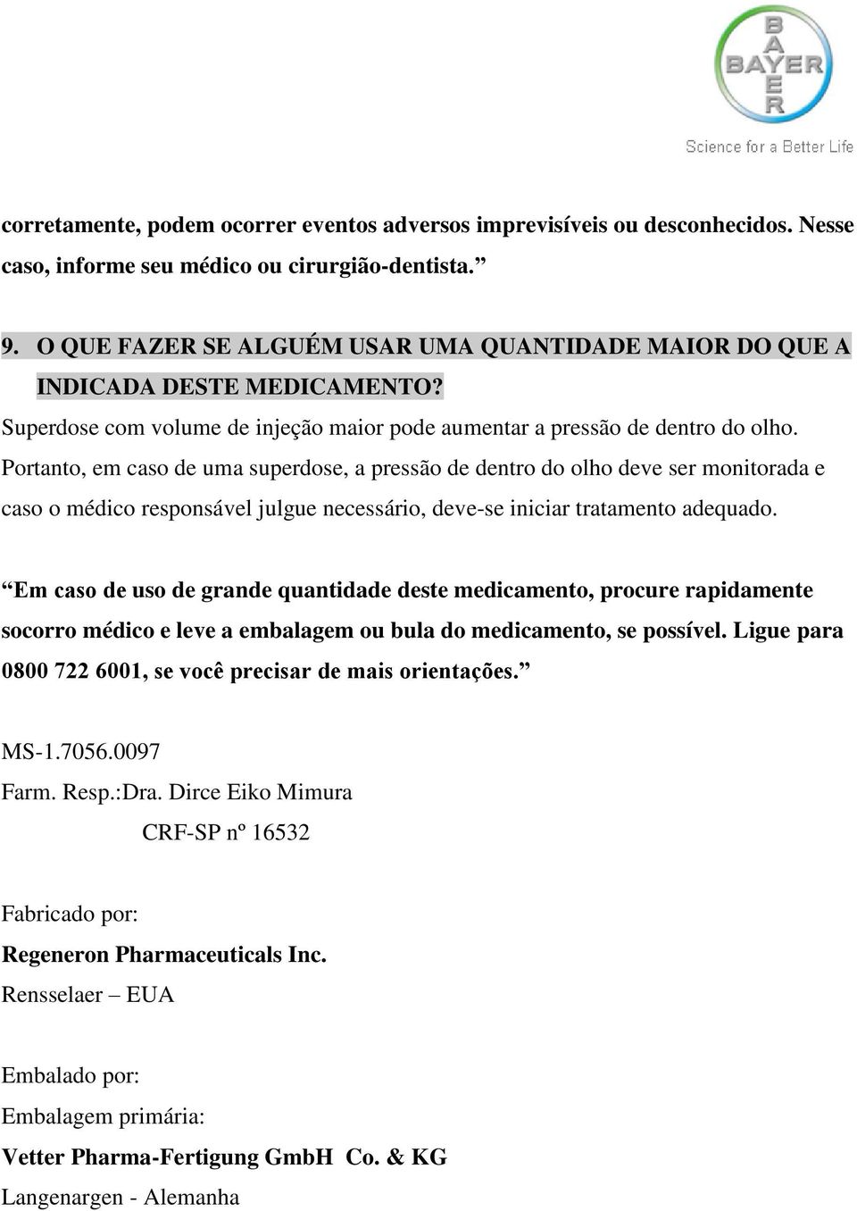 Portanto, em caso de uma superdose, a pressão de dentro do olho deve ser monitorada e caso o médico responsável julgue necessário, deve-se iniciar tratamento adequado.