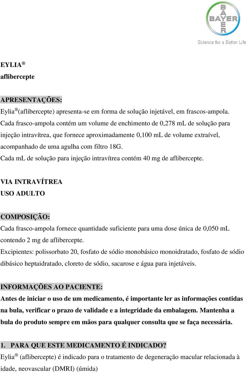 Cada ml de solução para injeção intravítrea contém 40 mg de aflibercepte.