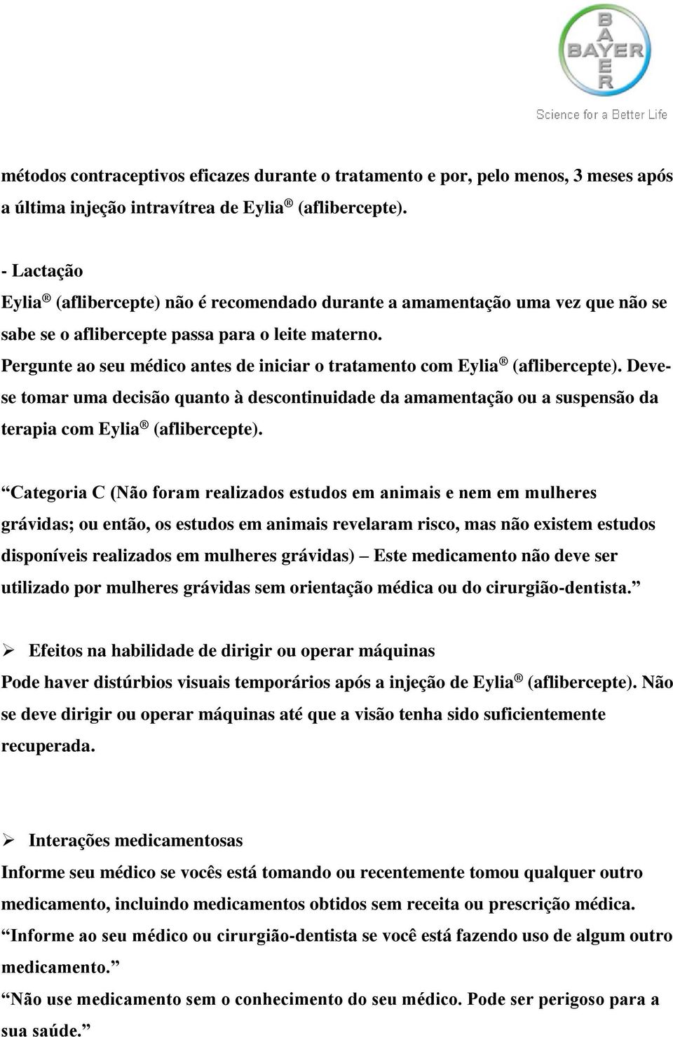 Pergunte ao seu médico antes de iniciar o tratamento com Eylia (aflibercepte). Devese tomar uma decisão quanto à descontinuidade da amamentação ou a suspensão da terapia com Eylia (aflibercepte).