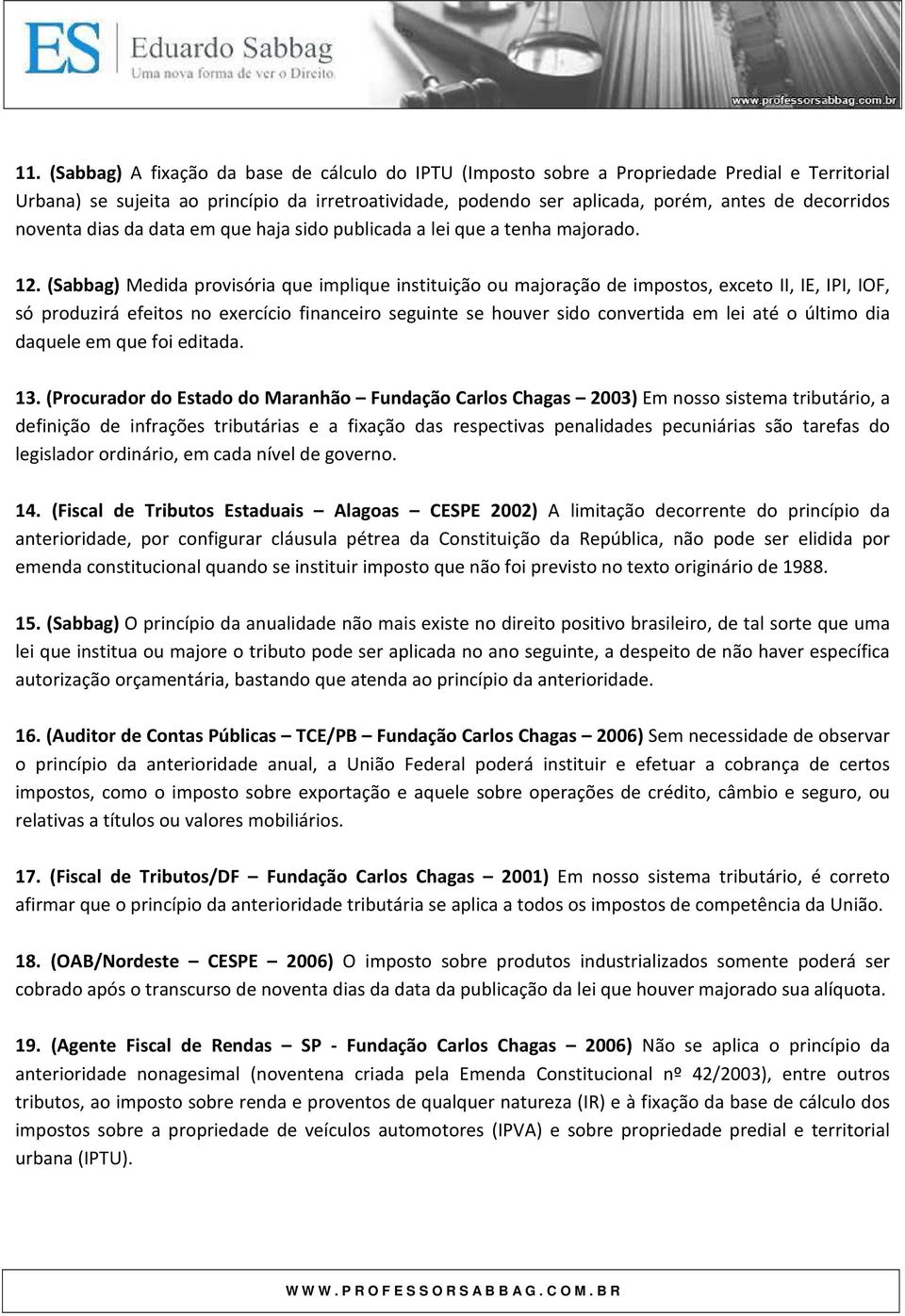 (Sabbag) Medida provisória que implique instituição ou majoração de impostos, exceto II, IE, IPI, IOF, só produzirá efeitos no exercício financeiro seguinte se houver sido convertida em lei até o