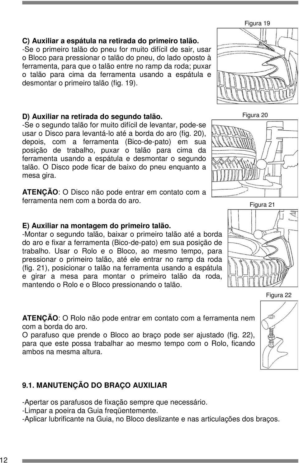 ferramenta usando a espátula e desmontar o primeiro talão (fig. 19). D) Auxiliar na retirada do segundo talão.