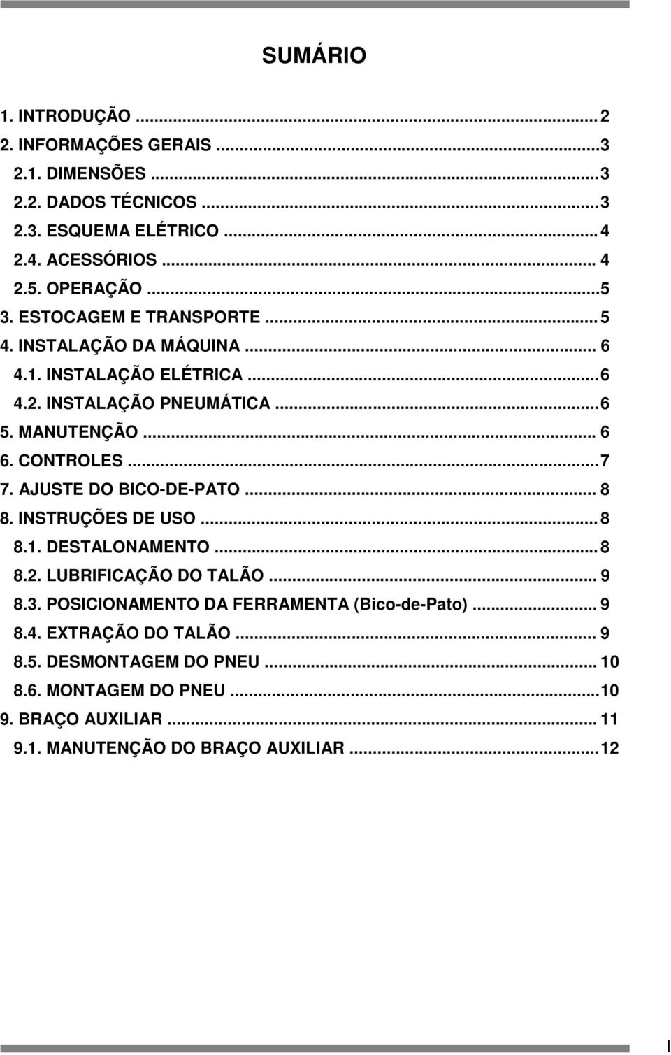 .. 7 7. AJUSTE DO BICO-DE-PATO... 8 8. INSTRUÇÕES DE USO... 8 8.1. DESTALONAMENTO... 8 8.2. LUBRIFICAÇÃO DO TALÃO... 9 8.3.