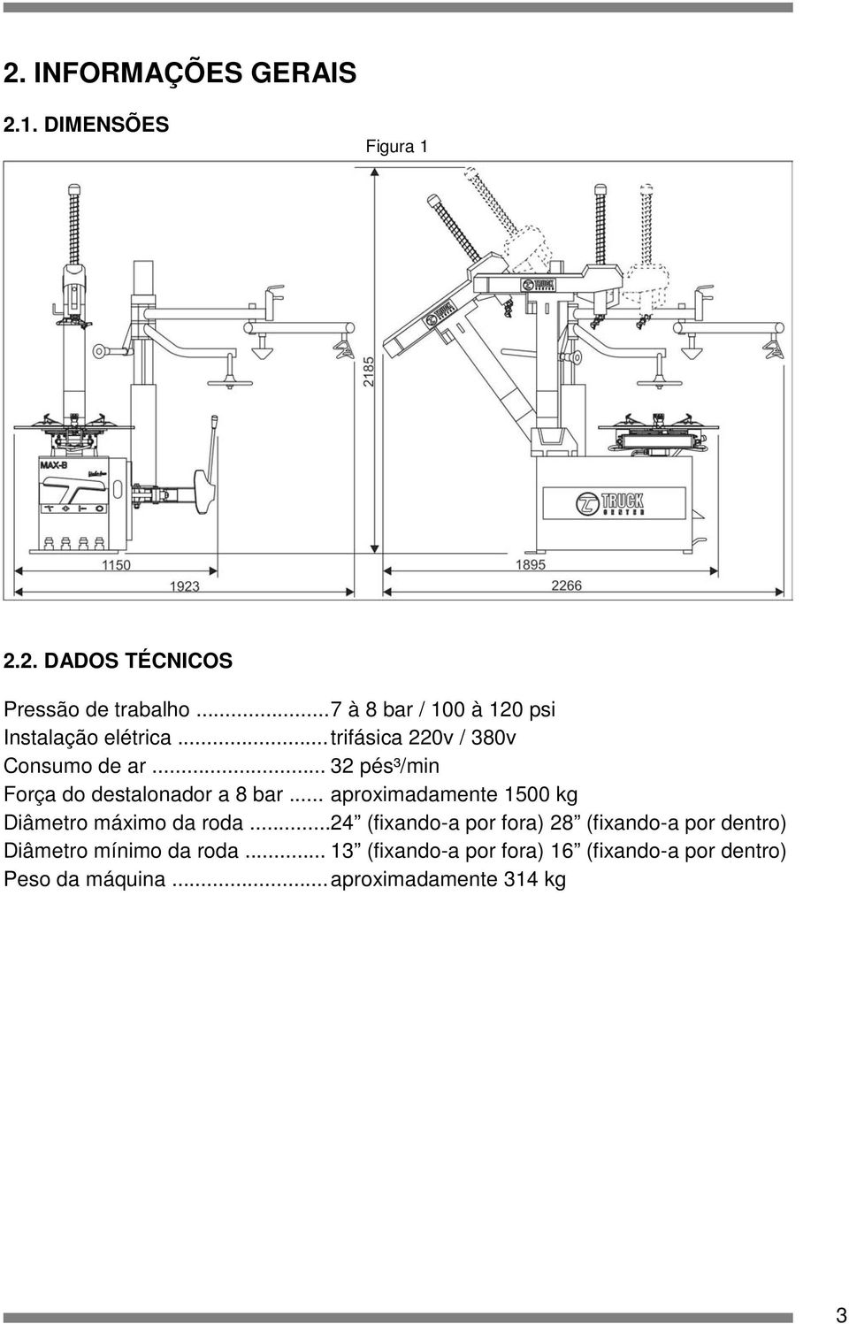 .. 32 pés³/min Força do destalonador a 8 bar... aproximadamente 1500 kg Diâmetro máximo da roda.