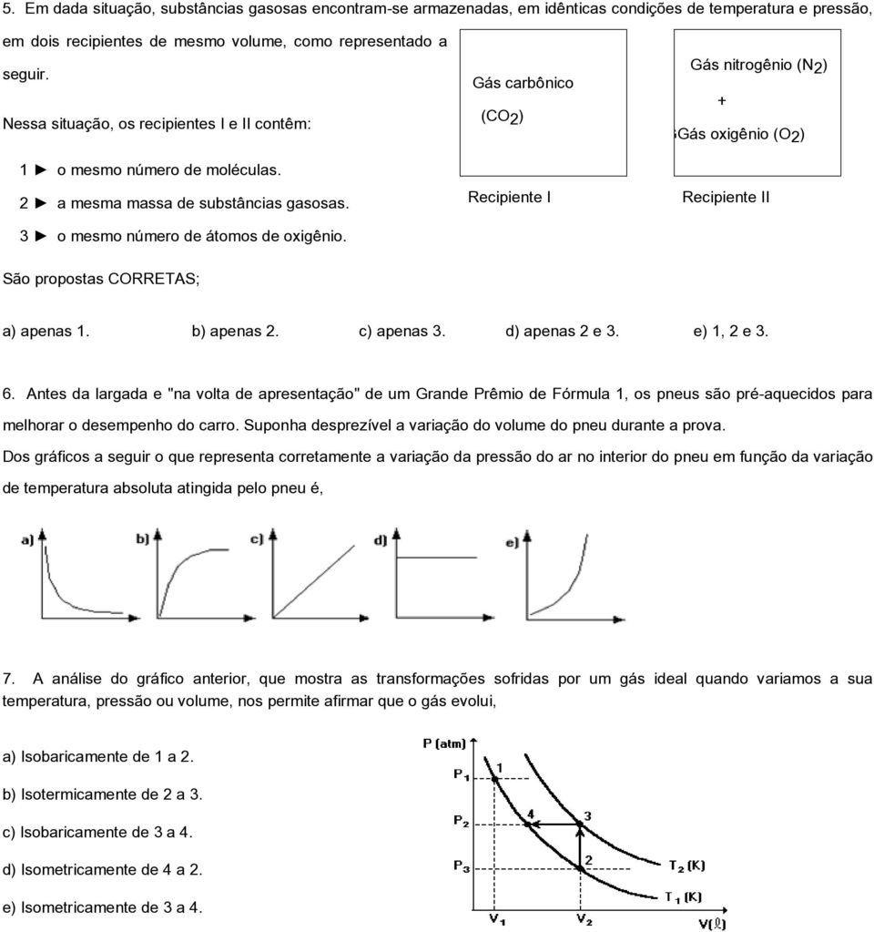 Gás carbônico (CO2) Recipiente I Gás nitrogênio (N2) + GGás oxigênio (O2) Recipiente II São propostas CORRETAS; a) apenas 1. b) apenas 2. c) apenas 3. d) apenas 2 e 3. e) 1, 2 e 3. 6.