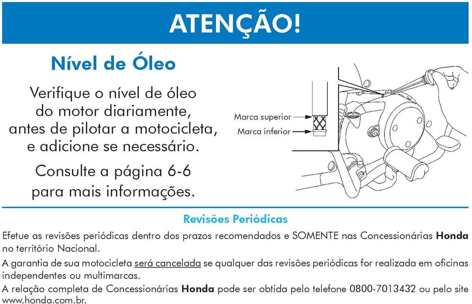 Marca superior Marca inferior Revisões Periódicas Efetue as revisões periódicas dentro dos prazos recomendados e SOMENTE nas Concessionárias Honda no