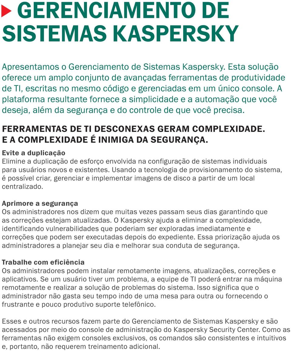 A plataforma resultante fornece a simplicidade e a automação que você deseja, além da segurança e do controle de que você precisa. FERRAMENTAS DE TI DESCONEXAS GERAM COMPLEXIDADE.